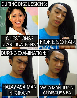 During discussions: Teacher: Questions? Clarifications? Student: None so far.  During Examination: Student: Hala? Asa man ni gikan? Wala man jud ni gi-discuss ba. classroom setting teacher discusses if there's anything the student didn't understand. Student no reactions. Examination time students can't remember if it was discussed or whatsoever. Funny bisaya meme Megan Romero Besh
