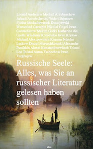 Russische Seele: Alles, was Sie an russischer Literatur gelesen haben sollten - Romane, Erzählungen, Dramen ... in einer Ausgabe