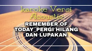 LIRIK KAROKE REMEMBER OF TODAY_ PERGI HILANG DAN LUPAKAN1(VERSI ACOUSTIC )