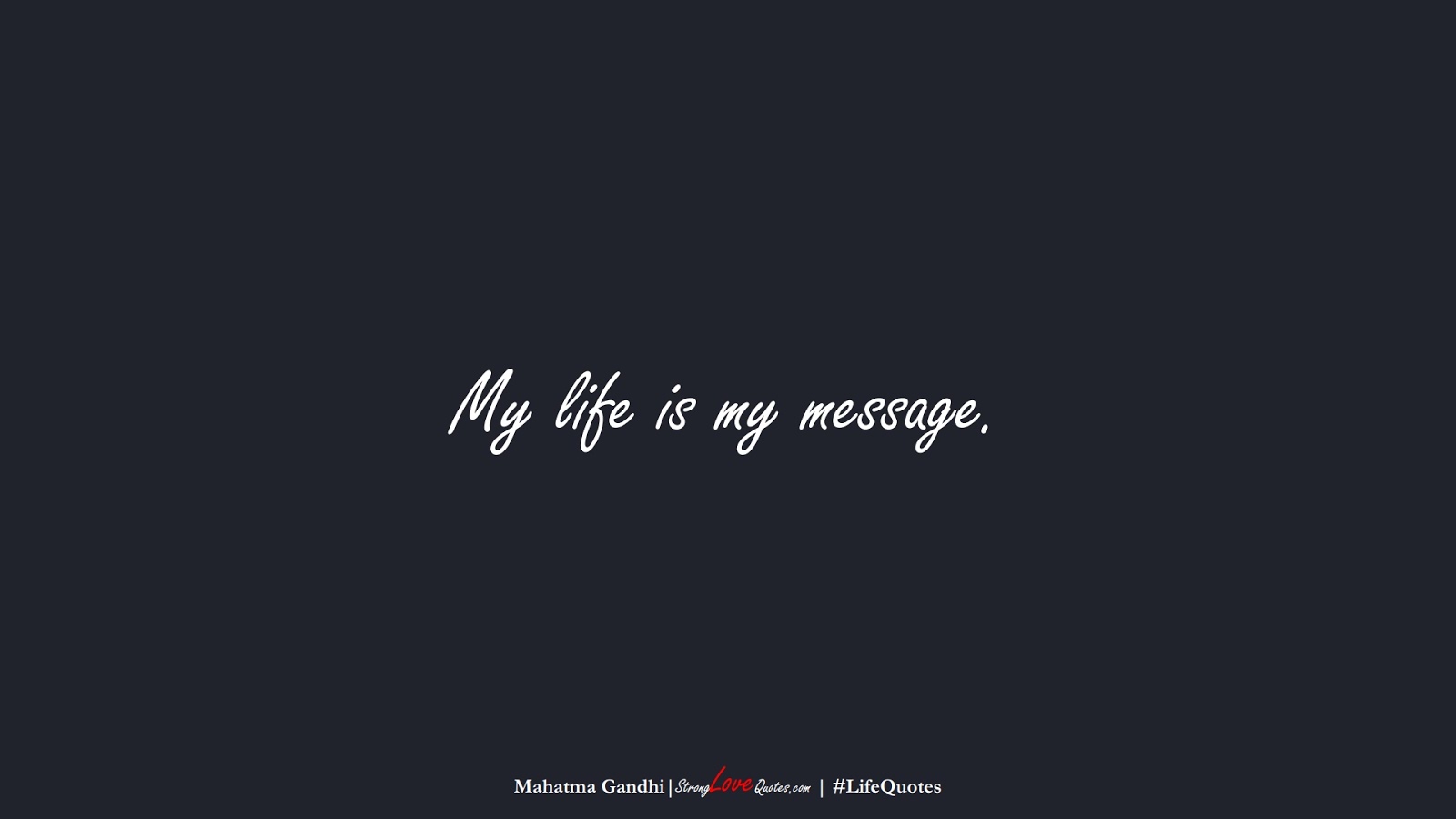 My life is my message. (Mahatma Gandhi);  #LifeQuotes