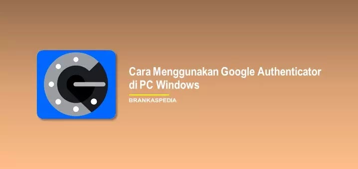 Cara Menggunakan Google Authenticator di PC Windows
