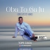 Music | Lyrics: Oba to ga ju (Great King) - Tope Dada 