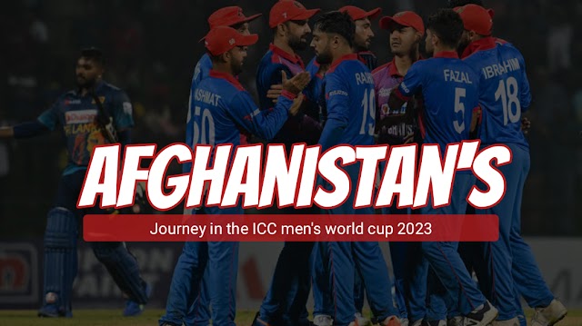 Afghanistan's Spectacular Journey in the ICC Men's ODI World Cup 2023: Resilience, Unity, and Triumph
