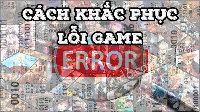 Cách khắc phục lỗi game một cách tốt nhất