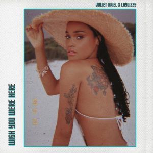 Juliet Ariel - Wish You Were Here (feat. Laylizzy) [Exclusivo 2021] (Download Mp3)