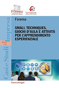 Small techniques, giochi d'aula e attività per l'apprendimento esperienzale (Casi e studi d'impresa Vol. 38)