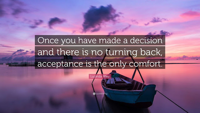 https://quotefancy.com/quote/1785848/Lucinda-Riley-Once-you-have-made-a-decision-and-there-is-no-turning-back-acceptance-is