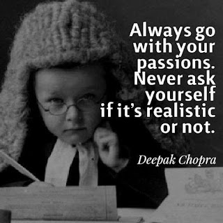 Staying Alive is Not Enough :Always go with your passions. Never ask yourself if it's realistic or not. " Deepak Chopra "