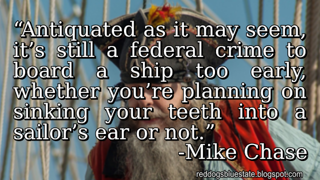 “Antiquated as it may seem, it’s still a federal crime to board a ship too early, whether you’re planning on sinking your teeth into a sailor’s ear or not.” -Mike Chase