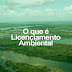 O que é Licenciamento Ambiental