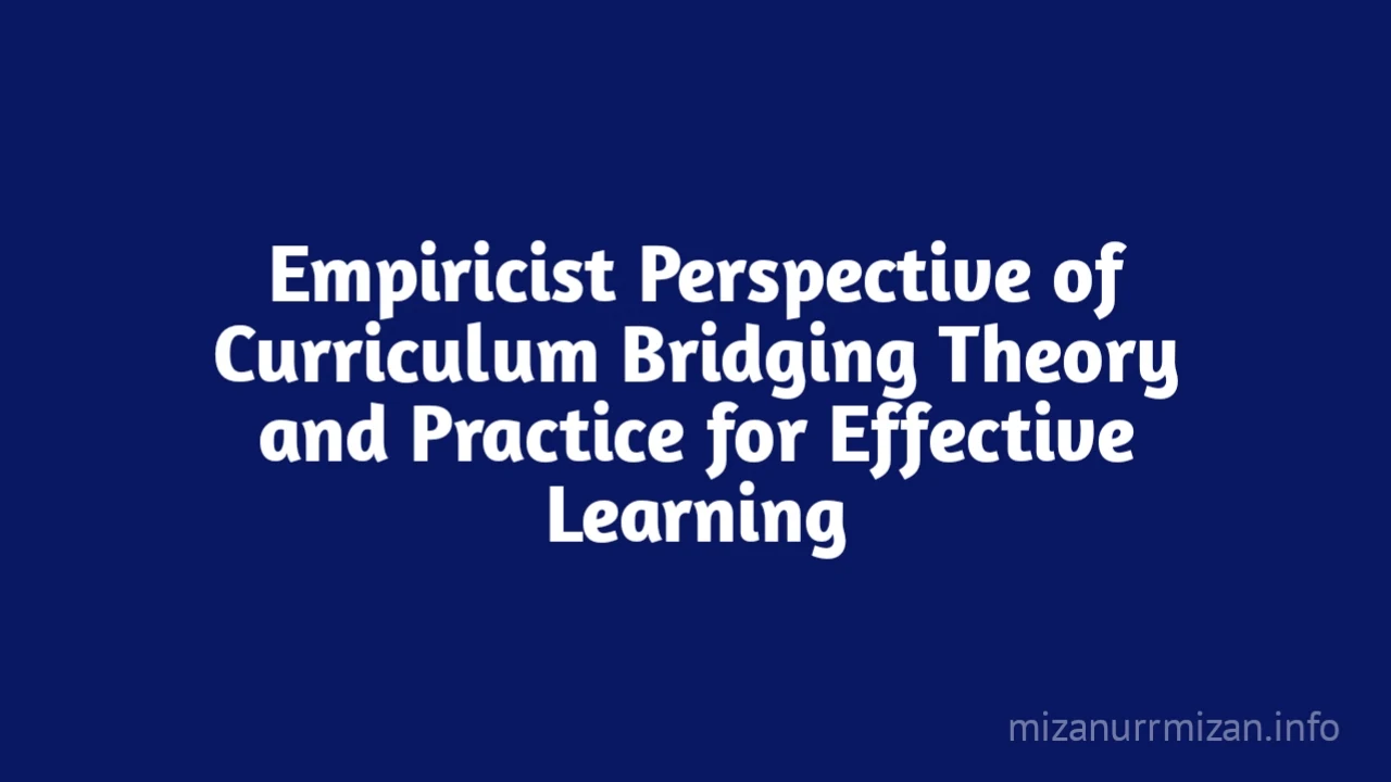 Empiricist Perspective of Curriculum Bridging Theory and Practice for Effective Learning