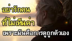 อย่าไปรักคนที่ไม่เห็นค่า และอย่าดูถูกตัวเอง ด้วยการไม่รักตัวเอง