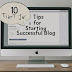 10 Tips for Starting a Successful Blog