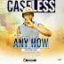 Music: Caseless –Anyhow | @ekeyifelix