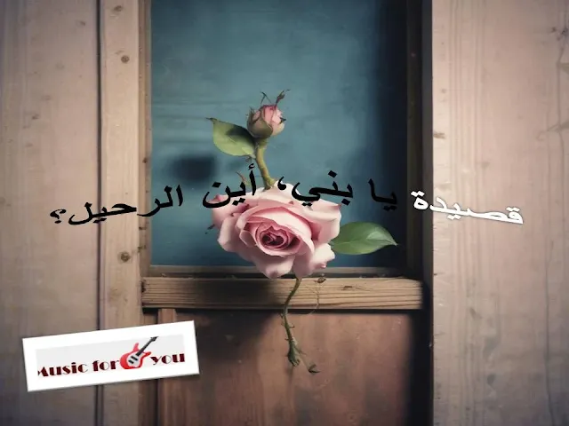 من روائع القصائد الجزينة في اللغة العربية قصيدة يا بني، أين الرحيل؟