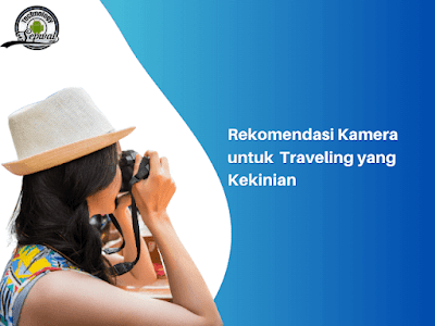 Rekomendasi Kamera untuk  Traveling yang Kekinian