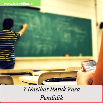 7 nasihat untuk para guru dosen dan pendidik