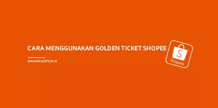 Cara Menggunakan Golden Ticket Shopee