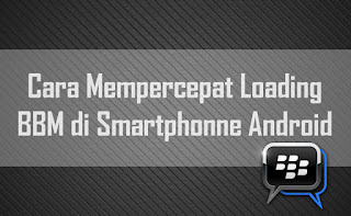 Cara mempercepat loading aplikasi bbm di smartphone android