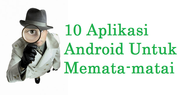 10 Aplikasi Mata Mata Android Ini Bikin Layaknya Kamu Seperti Detektif