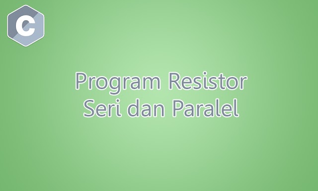 Program Resistor Seri dan Paralel menggunakan Bahasa C