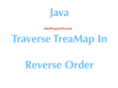 How To Iterate or Traverse TreaMap In Reverse Order in Java?