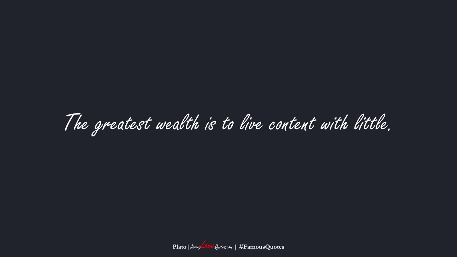 The greatest wealth is to live content with little. (Plato);  #FamousQuotes
