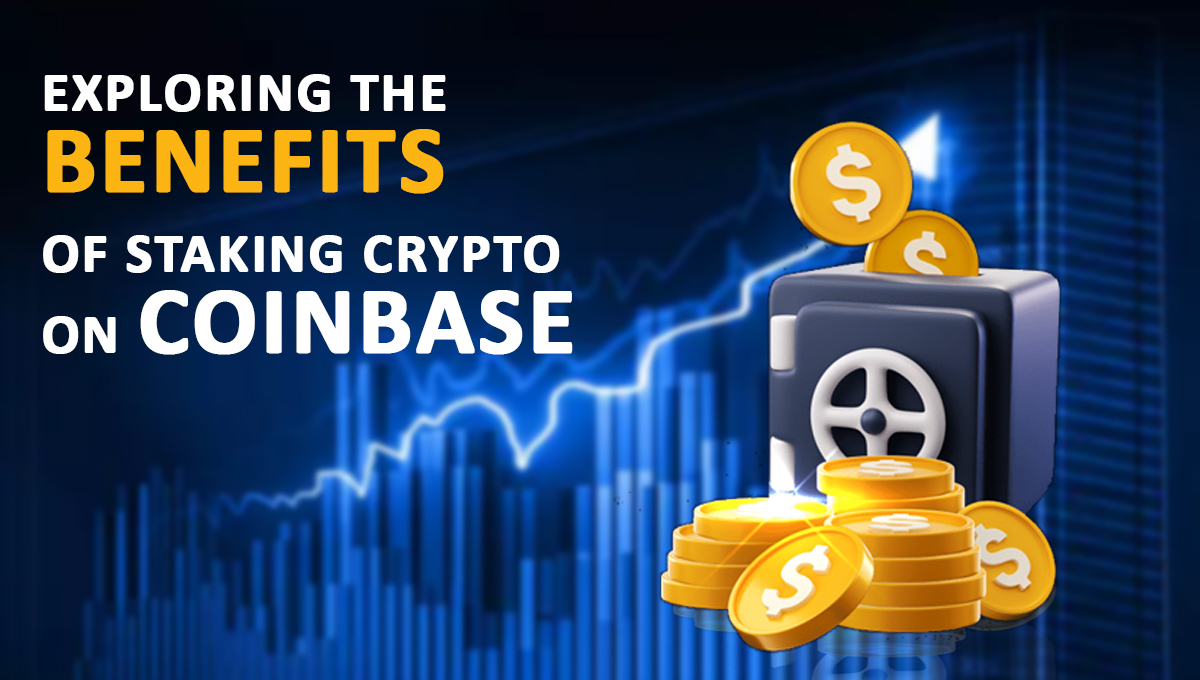 Exploring the Benefits of Staking Crypto on Coinbase