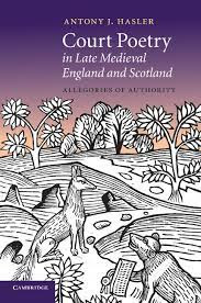 Court Poetry in Late Medieval England and Scotland: Allegories of Authority
by Antony J. Hasler in pdf
