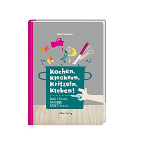 Kochen, kleckern, kritzeln, kleben!: Das etwas andere Rezeptbuch