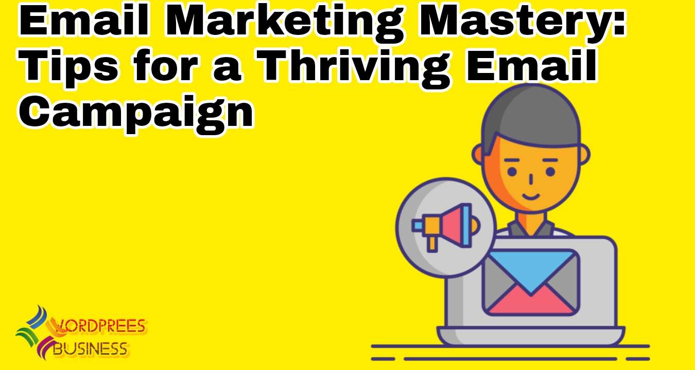 Email Marketing Mastery: Tips for a Thriving Email Campaign