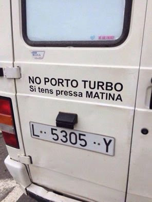 No porto turbo, si tens pressa matina,  No llevo turbo, si tienes prisa madruga