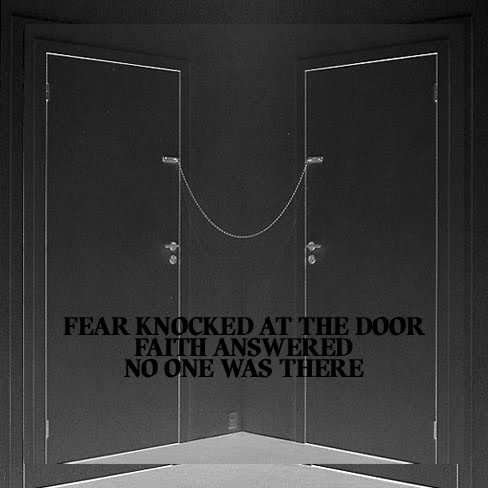 FEAR KNOCKED AT THE DOOR FAITH ANSWERED NO ONE WAS THERE