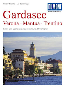 DuMont Kunst-Reiseführer Gardasee, Verona, Mantua, Trentino: Kunst und Geschichte im Zentrum des Alpenbogens