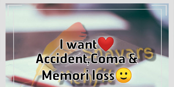 I want❤ Accident,Coma & Memori loss🙂