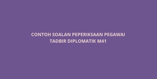 Contoh Soalan Peperiksaan Pegawai Tadbir Diplomatik M41 