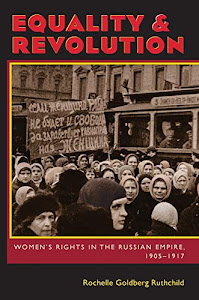 Equality and Revolution: Women’s Rights in the Russian Empire, 1905–1917 (Russian and East European Studies)