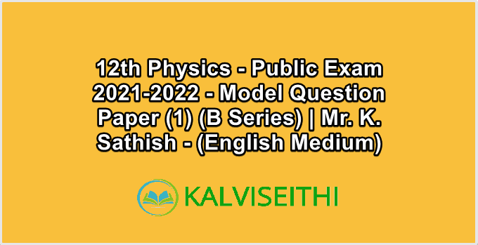 12th Physics Public Exam 2021-2022 - Model Question Paper (1) (B Series) | Mr. K. Sathish - (English Medium)