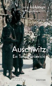 Lucie Adelsberger - Auschwitz: Ein Tatsachenbericht: Ein Tatsachenbericht. Das Vermächtnis der Opfer für uns Juden und für alle Menschen