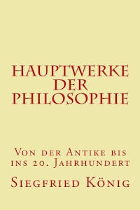Hauptwerke der Philosophie - Von der Antike bis ins 20. Jahrhundert