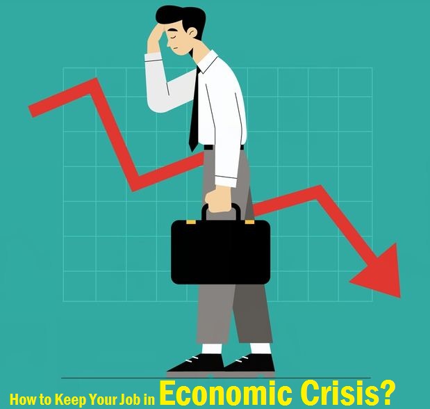 How to Keep Your Job in Economic Crisis?