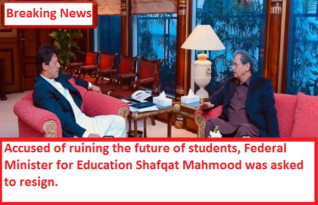 Accused of ruining the future of students, Federal Minister for Education Shafqat Mahmood was asked to resign.