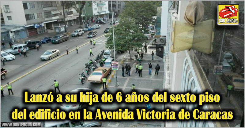 Lanzó a su hija de 6 años del sexto piso del edificio en la Avenida Victoria de Caracas