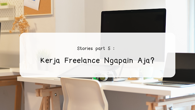 Stories : Kerja Freelance Ngapain Aja?