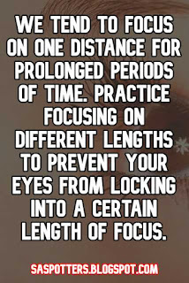 We tend to focus on one distance for prolonged periods of time. Practice focusing on different lengths to prevent your eyes from locking into a certain length of focus.
