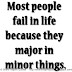 Most people fail in life because they major in minor things.