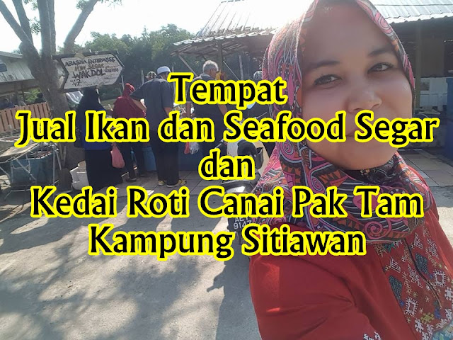 Tempat Jual Ikan dan Seafood Segar dan Kedai Roti Canai Pak Tam Kampung Sitiawan