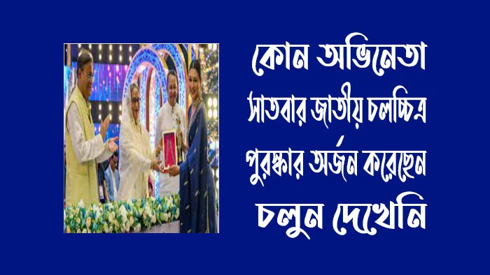 কোন অভিনেতা সাতবার জাতীয় চলচ্চিত্র পুরস্কার অর্জন করেছেন চলুন দেখেনি?