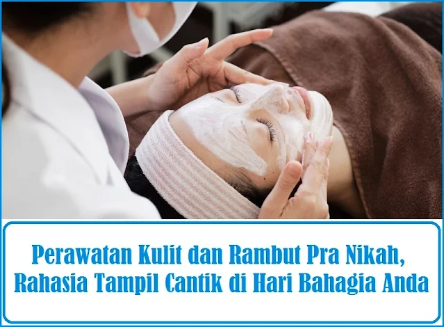 Perawatan Kulit dan Rambut Pra Nikah, Rahasia Tampil Cantik di Hari Bahagia Anda