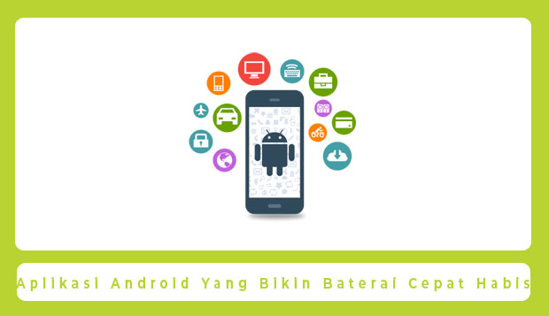 Aplikasi Android Yang Bikin Baterai Cepat Habis
